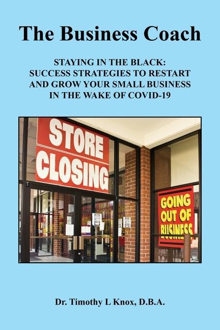 The Business Coach - Staying in the Black: Success Strategies to Restart and Grow Your Small Business in the Wake of COVID-19