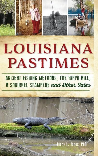 Louisiana Pastimes: Ancient Fishing Methods the Hippo Bill a Squirrel Stampede and Other Tales