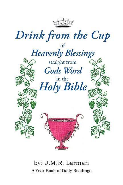 Drink from the Cup of Heavenly Blessings straight from Gods word in the Holy Bible