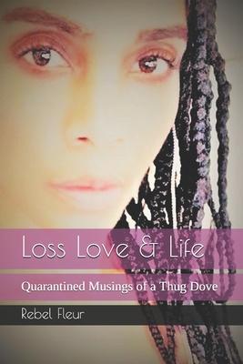 Loss Love & Life: Quarantined Musings of a Thug Dove