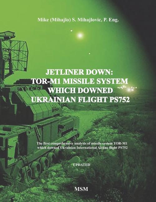 Jetliner Down: TOR-M1 MISSILE SYSTEM WHICH DOWNED UKRAINIAN FLIGHT PS752: The first book in the English language about missile system