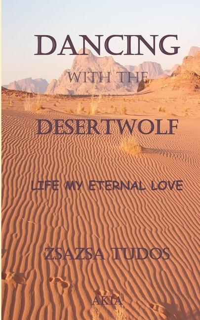 Dancing with the Desertwolf: Life my eternal Love