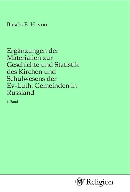 Ergänzungen der Materialien zur Geschichte und Statistik des Kirchen und Schulwesens der Ev-Luth. Ge