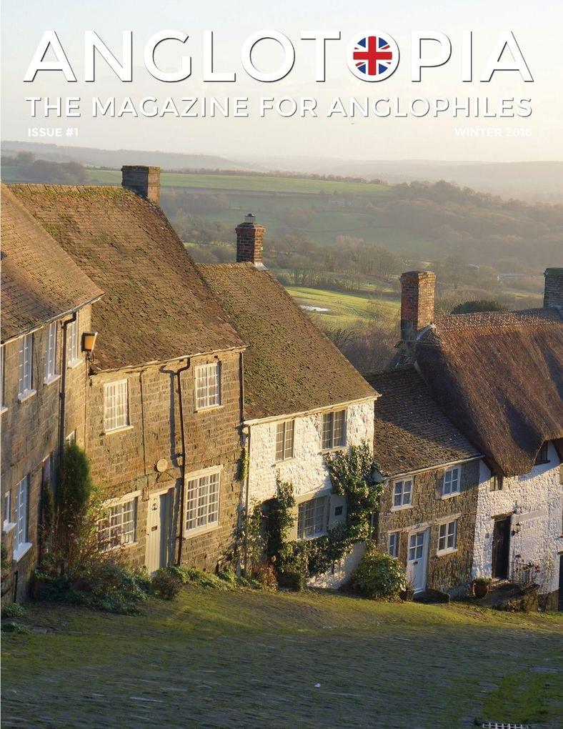 Anglotopia Magazine - Issue #1 - Churchill Wentworth Woodhouse Dorset George II and More!