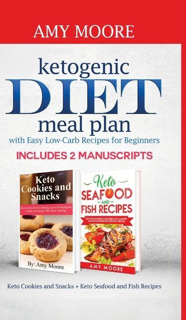 Ketogenic diet meal plan with Easy low-carb recipes for beginners: Includes 2 Manuscripts Keto Cookies and Snacks + Keto Seafood and Fish Recipes