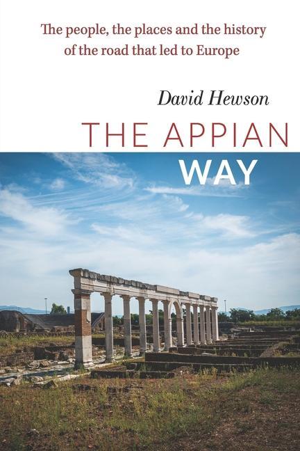 The Appian Way: The people the places and the history of the road that led to Europe