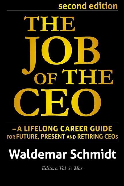 The Job of the CEO: A Lifelong Career Guide for Future Present and Retiring CEOs