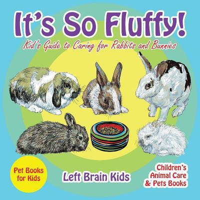 It‘s so Fluffy! Kid‘s Guide to Caring for Rabbits and Bunnies - Pet Books for Kids - Children‘s Animal Care & Pets Books