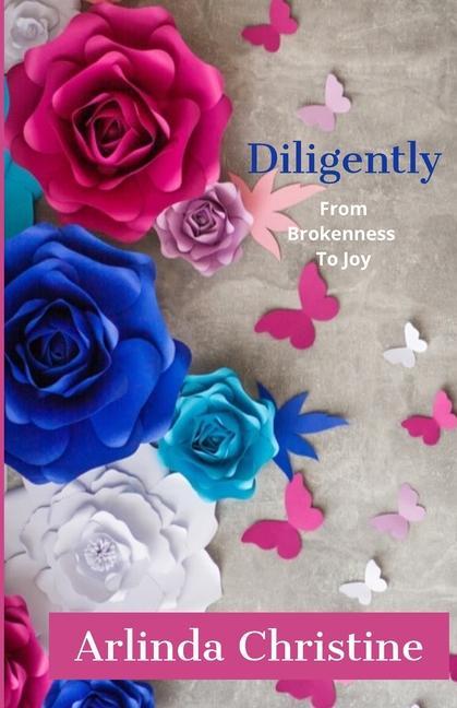 Diligently: From Brokenness To Joy
