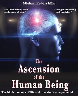 The Ascension of the Human Being: The hidden secrets of life and mankind‘s true potential...