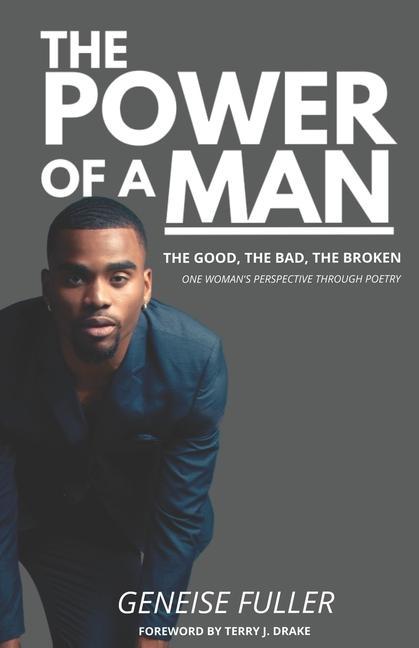The Power of a Man - The Good the Bad the Broken: One Woman‘s Perspective Through Poetry
