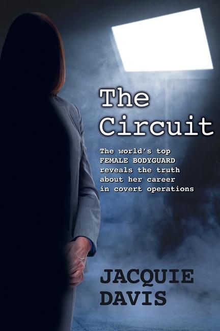 The Circuit: The world‘s top female bodyguard reveals the truth about her career in covert operations.