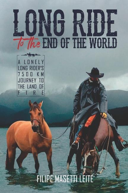 Long Ride to the End of the World: A Lonely Long Rider‘s 7500 km Journey to the Land of Fire