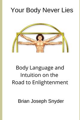Your Body Never Lies: Body Language and Intuition on the Road to Enlightenment