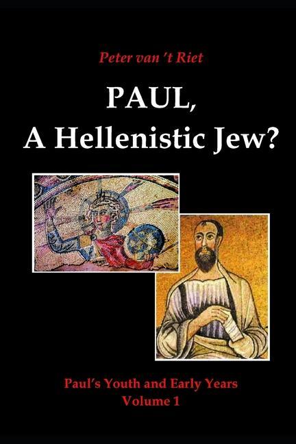 Paul a Hellenistic Jew?: Paul‘s Youth and Early Years Volume 1