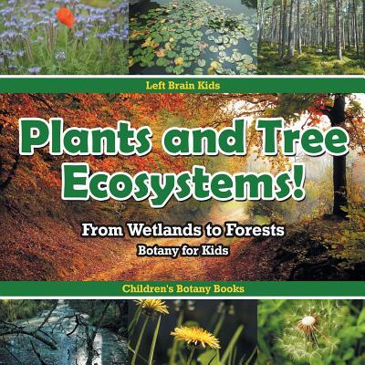 Plants and Tree Ecosystems! From Wetlands to Forests - Botany for Kids - Children‘s Botany Books