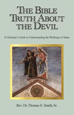 The Bible Truth About the Devil: A Christian‘s Guide to Understanding the Workings of Satan