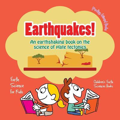 Earthquakes! - An Earthshaking Book on the Science of Plate Tectonics. Earth Science for Kids - Children‘s Earth Sciences Books