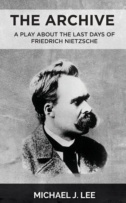 The Archive: A Play about the last days of Friedrich Nietzsche