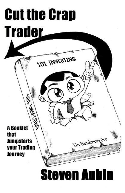 Cut the Crap Trader: A booklet that jumpstarts your trading journey