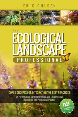 The Ecological Landscape Professional: Core Concepts for Integrating the Best Practices of Permaculture Landscape  and Environmental Restorati