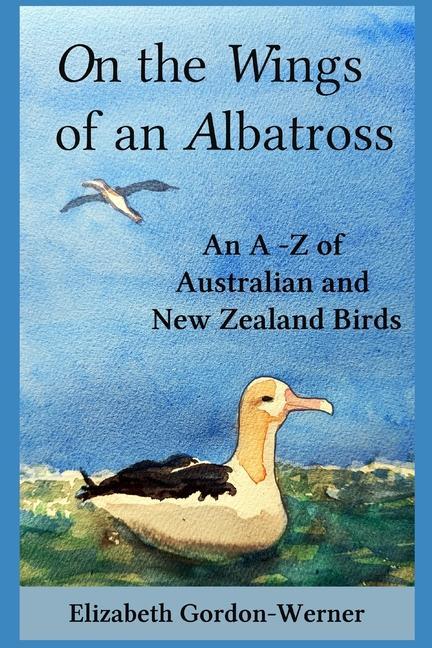 On the Wings of an Albatross: An A-Z of Australian and New Zealand Birds