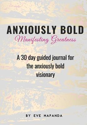 Anxiously Bold: A 30 day guided journal for the anxiously bold visionary