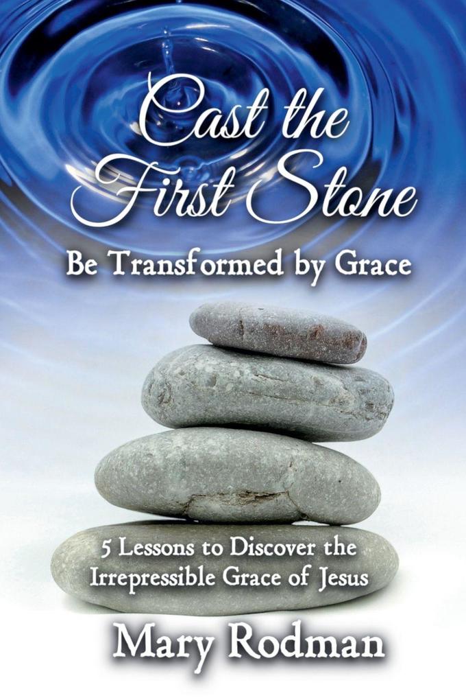 Cast the First Stone be Transformed by Grace