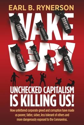 Unchecked Capitalism is Killing Us!: How unfettered corporate greed and corruption have made us poorer fatter sicker less tolerant of others and mo