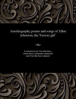 Autobiography poems and songs of Ellen Johnston the ‘Factory girl‘