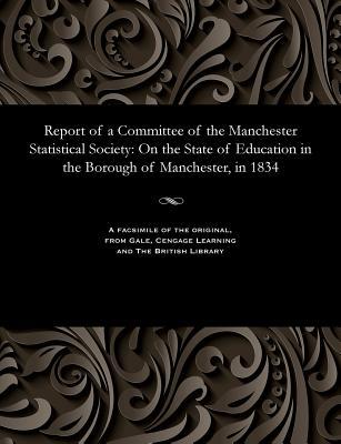 Report of a Committee of the Manchester Statistical Society: On the State of Education in the Borough of Manchester in 1834