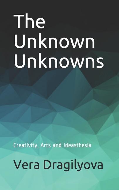 The Unknown Unknowns: Creativity Arts and Ideasthesia