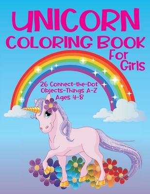Unicorn Coloring Book for Girls 4-8 - 26 Connect-the-Dot Objects - Things A-Z: Cute Unicorn on Cover - Glossy Finish - 8.5 W x 11 H 110 Pages - Pap