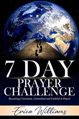 7 Day Prayer Challenge: Becoming Consistent Committed and Faithful in Prayer