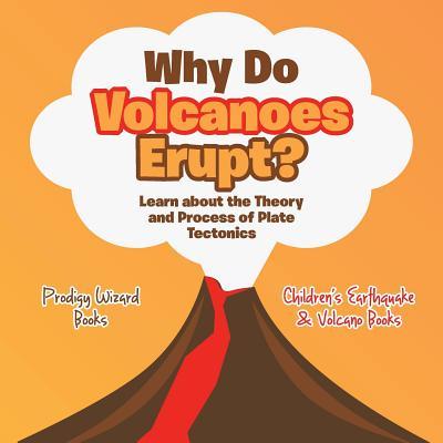 Why Do Volcanoes Erupt? Learn about the Theory and Process of Plate Tectonics - Children‘s Earthquake & Volcano Books