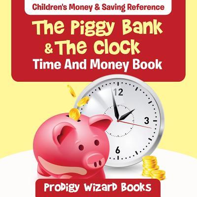 The Piggy Bank & The Clock - Time And Money Book: Children‘s Money & Saving Reference