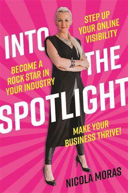 Into the Spotlight: Step Up Your Online Visibility Become a Rock Star in Your Industry and Make Your Business Thrive
