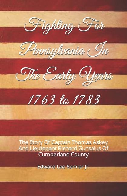 Fighting For Pennsylvania In The Early Years 1763 to 1783