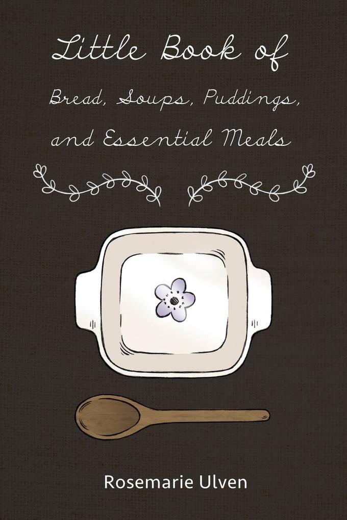 Little Book of Bread Soups Puddings and Essential Meals