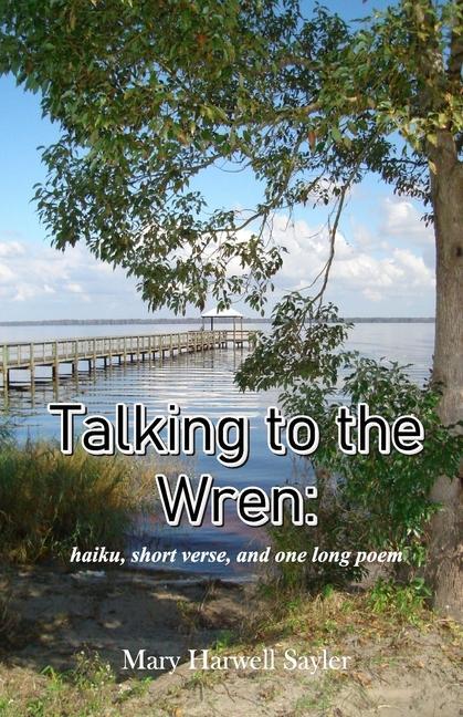Talking to the Wren: haiku short verse and one long poem