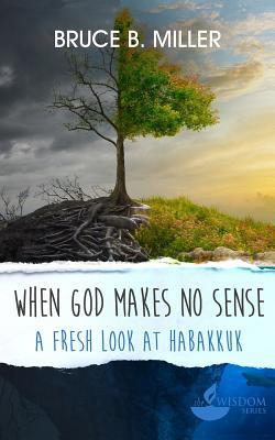 When God Makes No Sense: A Fresh Look at Habakkuk