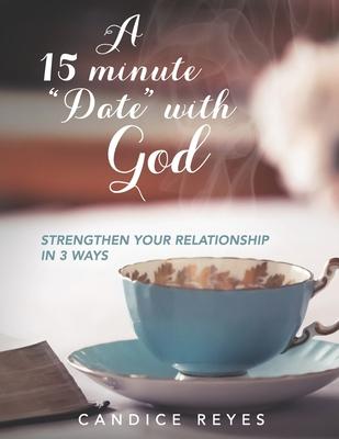 A 15 minute Date with God: Strengthen Your Relationship in 3 Ways
