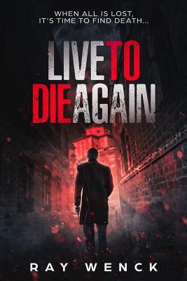 Live to Die Again: When All is Lost It‘s Time to Find Death . . .
