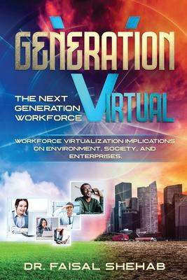 Generation Virtual: The Next Generation Workforce & Workforce Virtualization Implications On Environment Society and Enterprises