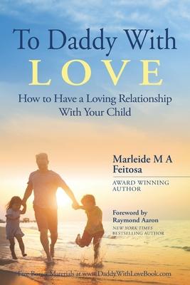 To Daddy With Love: How to Have a Loving Relationship With Your Child