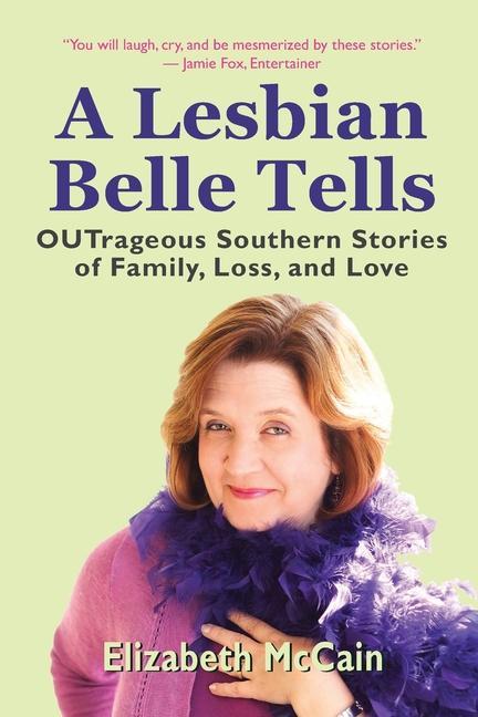 A Lesbian Belle Tells: OUTrageous Southern Stories of Family Loss and Love
