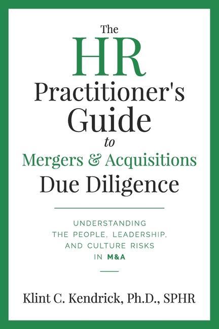 The HR Practitioner‘s Guide to Mergers & Acquisitions Due Diligence: Understanding the People Leadership and Culture Risks in M&A