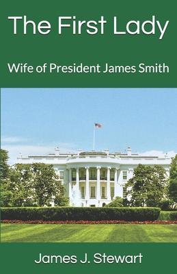 The First Lady: Wife of President James Smith