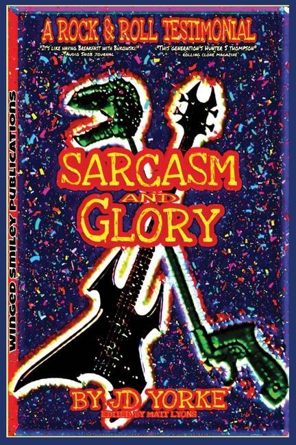 Sarcasm and Glory: A Rock and Roll Testimonial