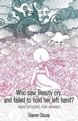 Who saw Beauty cry and failed to hold her left hand?: Meditations for women